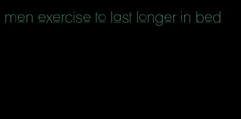 men exercise to last longer in bed