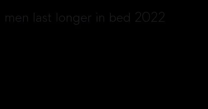 men last longer in bed 2022