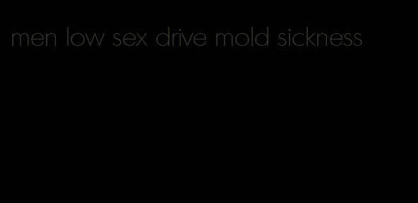 men low sex drive mold sickness