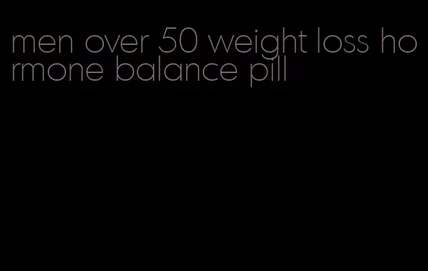 men over 50 weight loss hormone balance pill