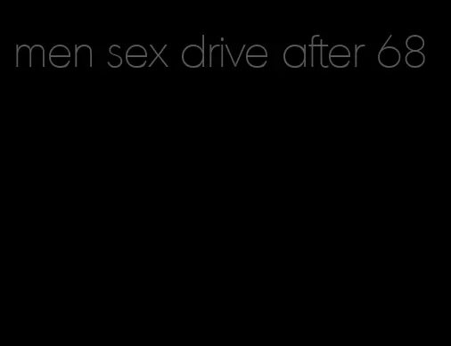 men sex drive after 68