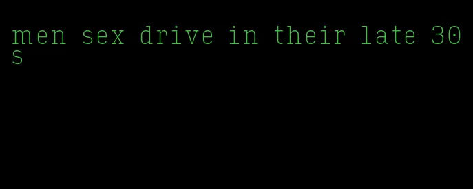 men sex drive in their late 30s