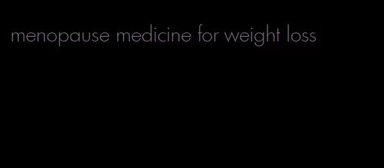 menopause medicine for weight loss