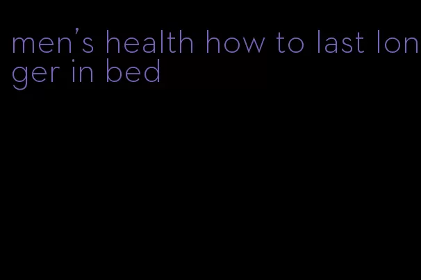 men's health how to last longer in bed