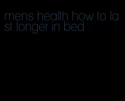 mens health how to last longer in bed