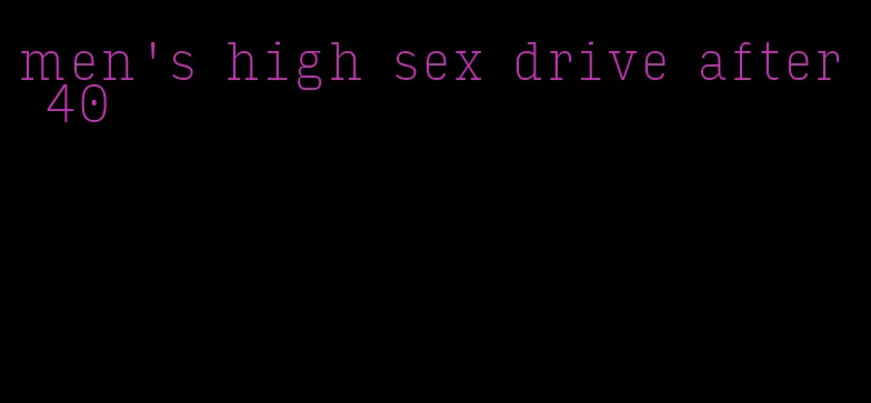 men's high sex drive after 40