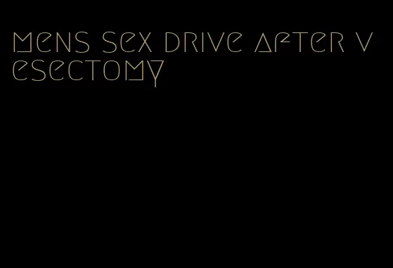 mens sex drive after vesectomy