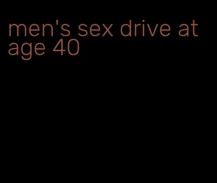 men's sex drive at age 40