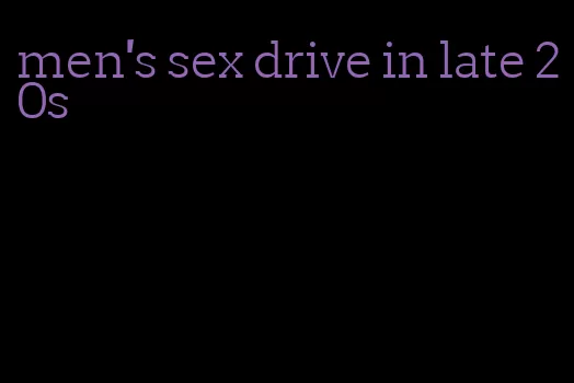 men's sex drive in late 20s