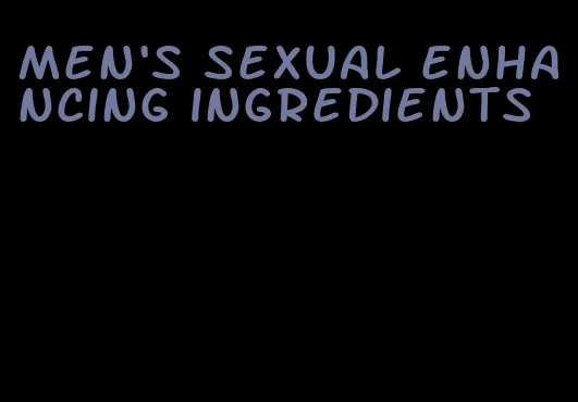 men's sexual enhancing ingredients