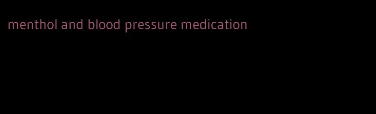 menthol and blood pressure medication