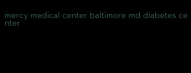 mercy medical center baltimore md diabetes center