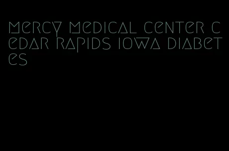 mercy medical center cedar rapids iowa diabetes