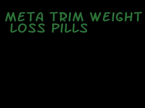 meta trim weight loss pills