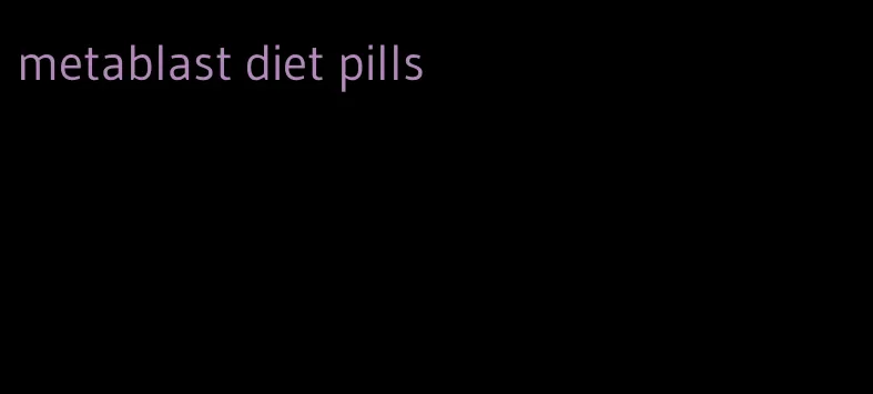 metablast diet pills