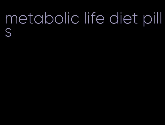 metabolic life diet pills