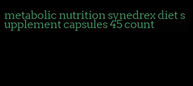 metabolic nutrition synedrex diet supplement capsules 45 count