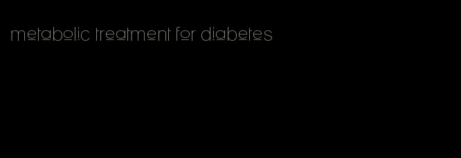 metabolic treatment for diabetes