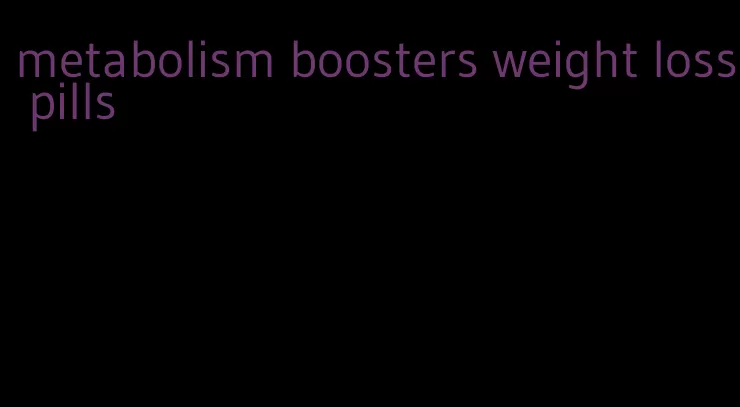 metabolism boosters weight loss pills