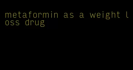 metaformin as a weight loss drug