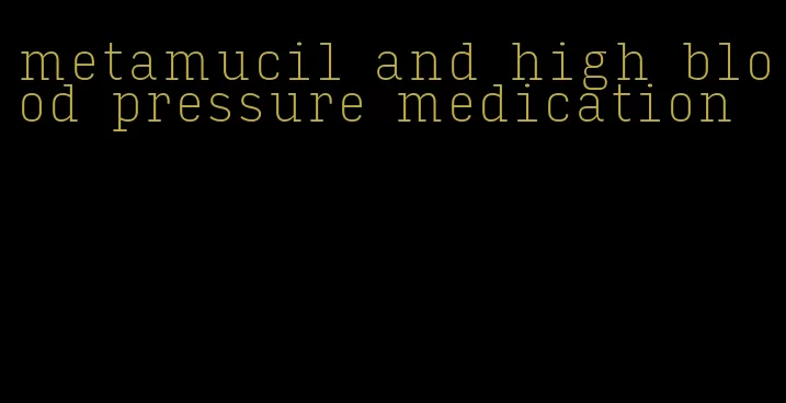 metamucil and high blood pressure medication