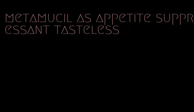 metamucil as appetite suppressant tasteless