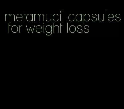 metamucil capsules for weight loss