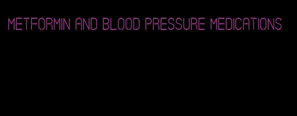 metformin and blood pressure medications