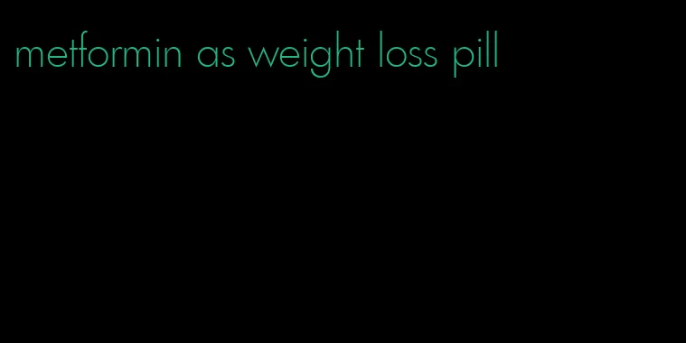 metformin as weight loss pill