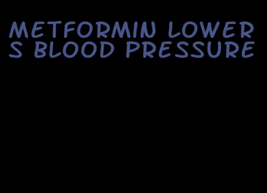 metformin lowers blood pressure