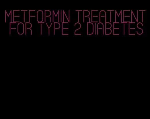 metformin treatment for type 2 diabetes