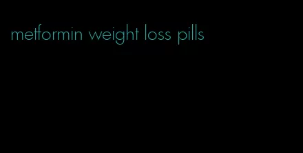 metformin weight loss pills