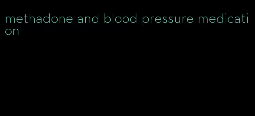 methadone and blood pressure medication