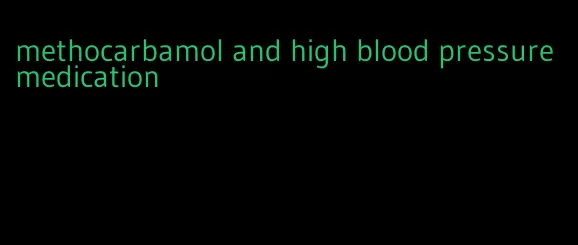 methocarbamol and high blood pressure medication