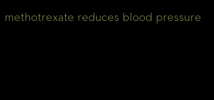 methotrexate reduces blood pressure