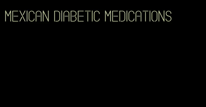 mexican diabetic medications