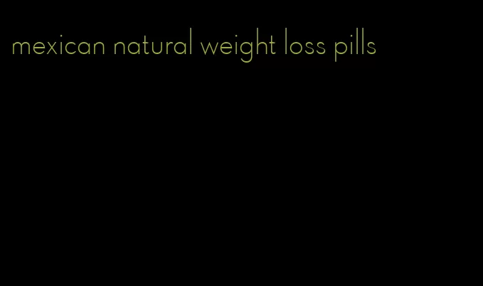 mexican natural weight loss pills