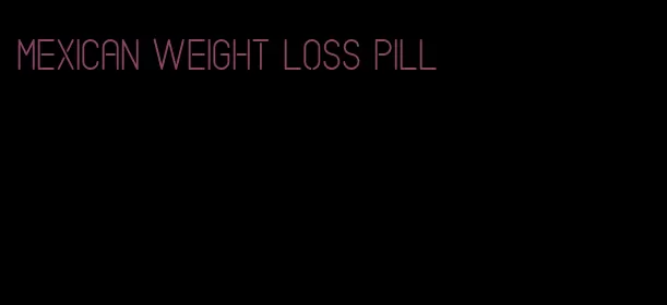 mexican weight loss pill