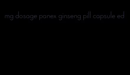 mg dosage panex ginseng pill capsule ed