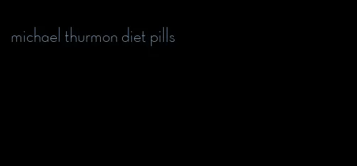 michael thurmon diet pills