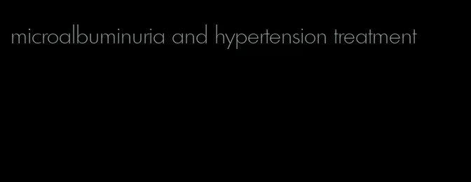 microalbuminuria and hypertension treatment