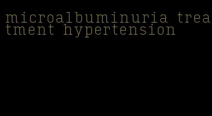 microalbuminuria treatment hypertension