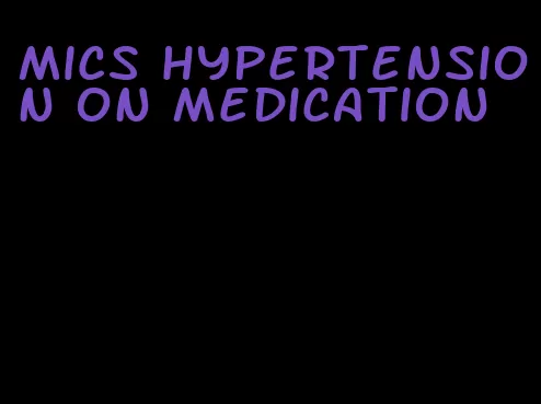 mics hypertension on medication