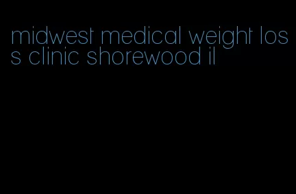 midwest medical weight loss clinic shorewood il