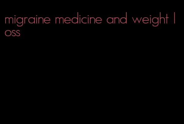 migraine medicine and weight loss