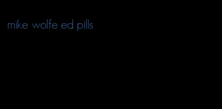 mike wolfe ed pills