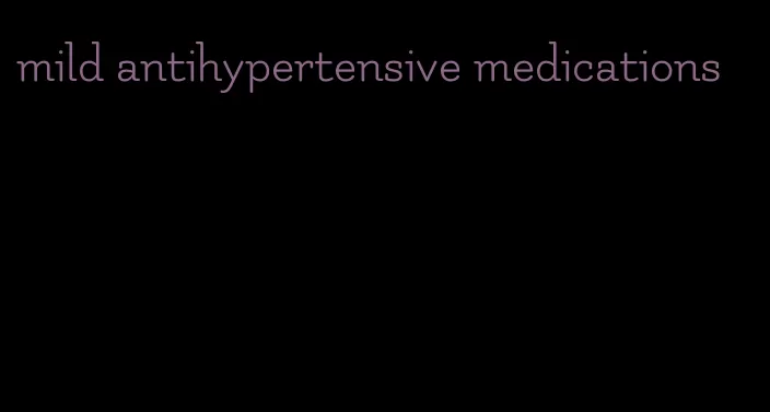 mild antihypertensive medications