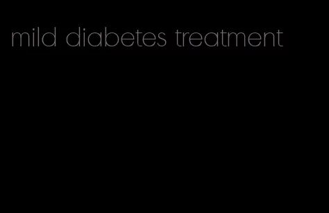 mild diabetes treatment