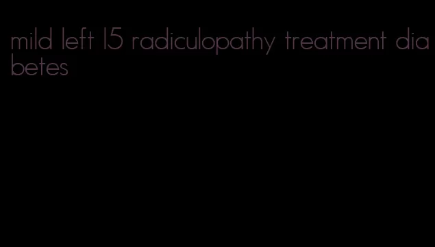 mild left l5 radiculopathy treatment diabetes