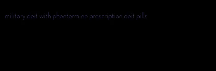 military deit with phentermine prescription deit pills